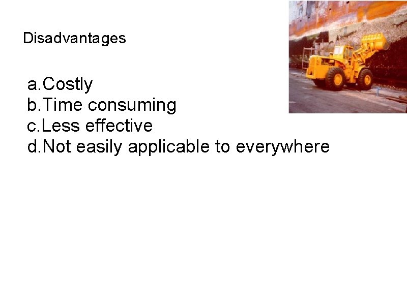Disadvantages a. Costly b. Time consuming c. Less effective d. Not easily applicable to
