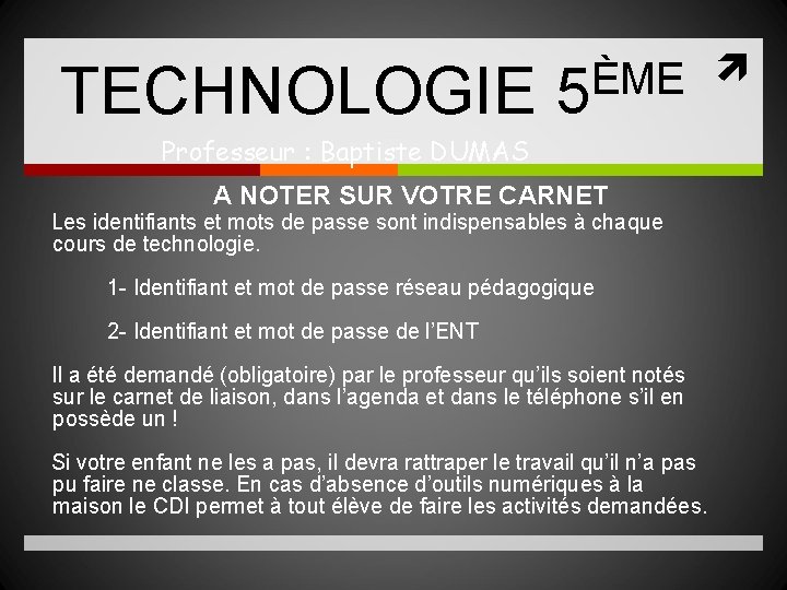 TECHNOLOGIE ÈME 5 Professeur : Baptiste DUMAS A NOTER SUR VOTRE CARNET Les identifiants TECHNOLOGIE ÈME 5 Professeur : Baptiste DUMAS A NOTER SUR VOTRE CARNET Les identifiants