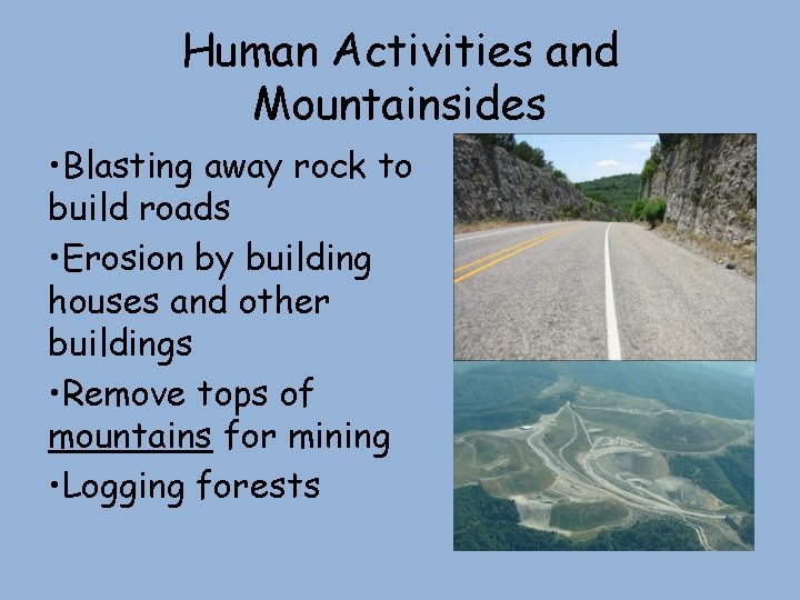 Human Activities and Mountainsides • Blasting away rock to build roads • Erosion by