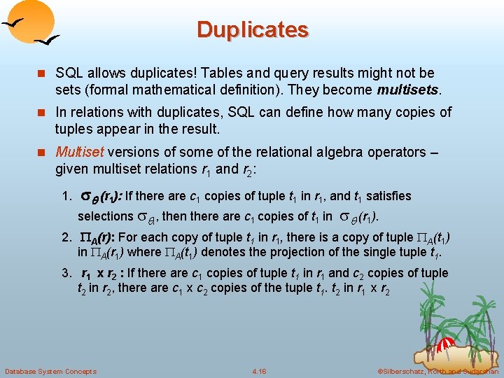 Duplicates n SQL allows duplicates! Tables and query results might not be sets (formal