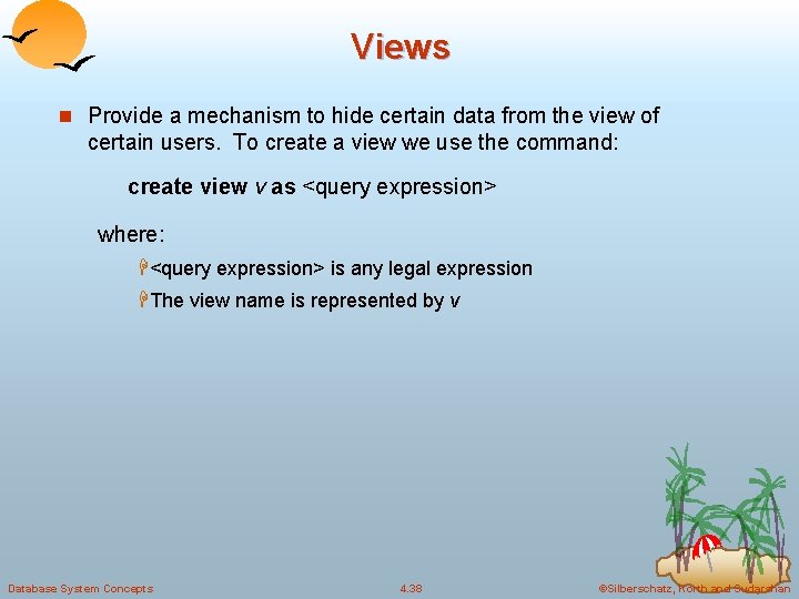 Views n Provide a mechanism to hide certain data from the view of certain