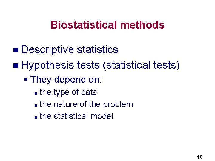 Biostatistical methods n Descriptive statistics n Hypothesis tests (statistical tests) § They depend on: