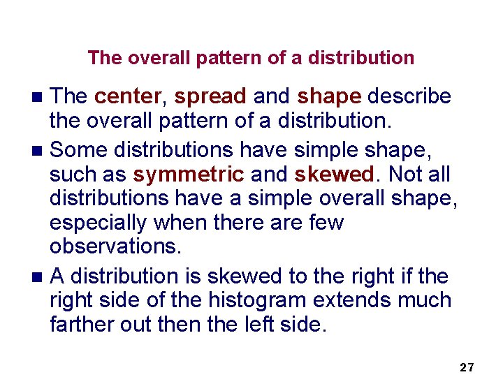 The overall pattern of a distribution The center, spread and shape describe the overall