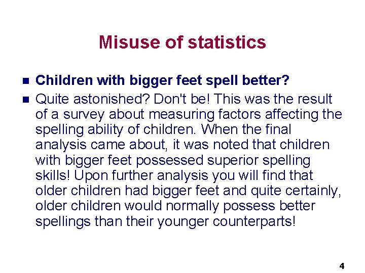 Misuse of statistics n n Children with bigger feet spell better? Quite astonished? Don't