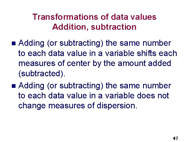 Transformations of data values Addition, subtraction Adding (or subtracting) the same number to each