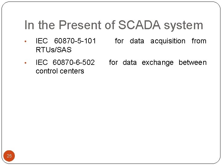 In the Present of SCADA system 25 • IEC 60870 -5 -101 RTUs/SAS for