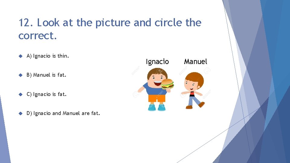 12. Look at the picture and circle the correct. A) Ignacio is thin. B)