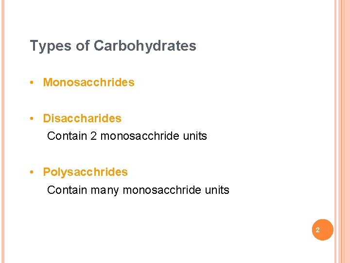 Types of Carbohydrates • Monosacchrides • Disaccharides Contain 2 monosacchride units • Polysacchrides Contain