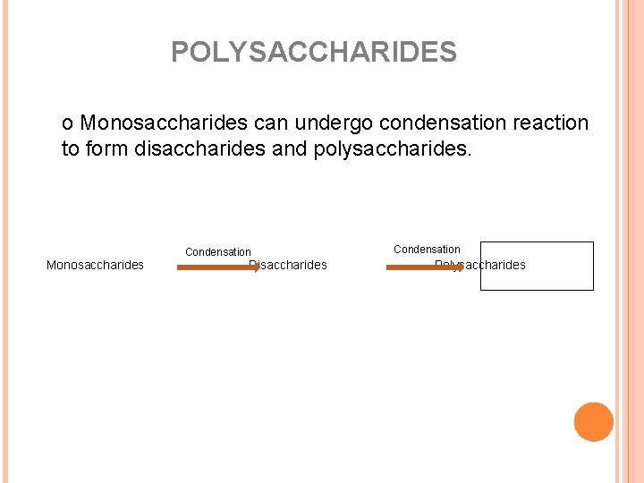 POLYSACCHARIDES o Monosaccharides can undergo condensation reaction to form disaccharides and polysaccharides. Monosaccharides Condensation