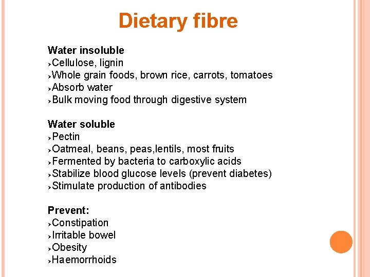 Dietary fibre Water insoluble Cellulose, lignin Whole grain foods, brown rice, carrots, tomatoes Absorb
