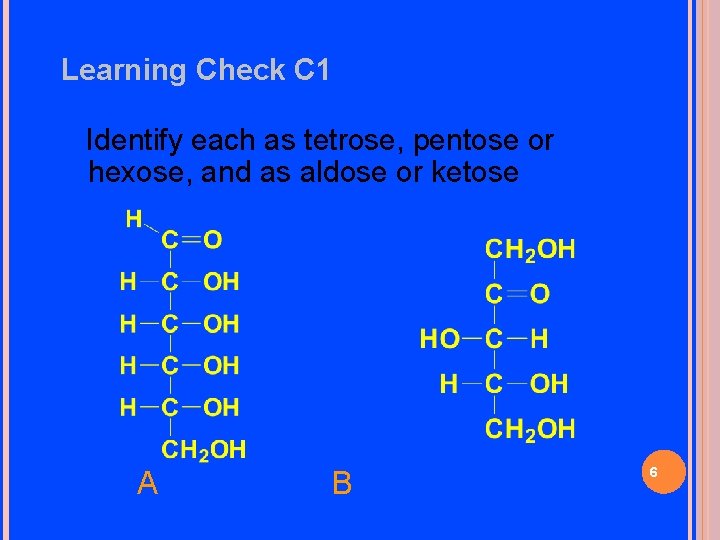 Learning Check C 1 Identify each as tetrose, pentose or hexose, and as aldose