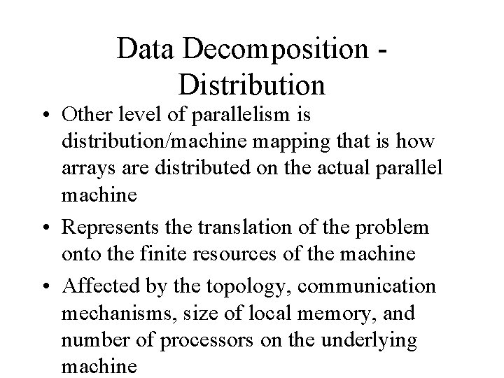 Data Decomposition Distribution • Other level of parallelism is distribution/machine mapping that is how