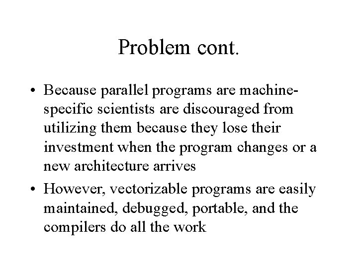 Problem cont. • Because parallel programs are machinespecific scientists are discouraged from utilizing them