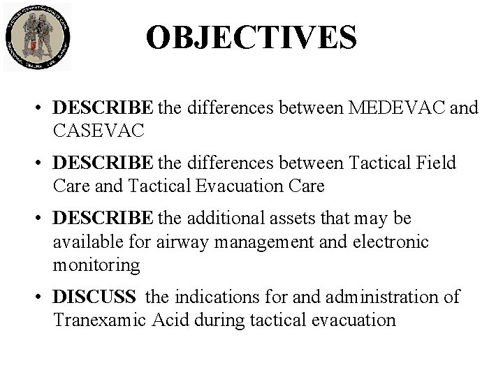 OBJECTIVES • DESCRIBE the differences between MEDEVAC and CASEVAC • DESCRIBE the differences between