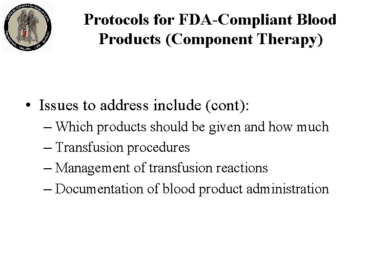 Protocols for FDA-Compliant Blood Products (Component Therapy) • Issues to address include (cont): –