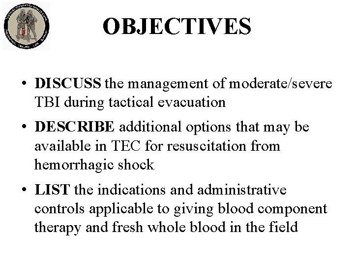 OBJECTIVES • DISCUSS the management of moderate/severe TBI during tactical evacuation • DESCRIBE additional