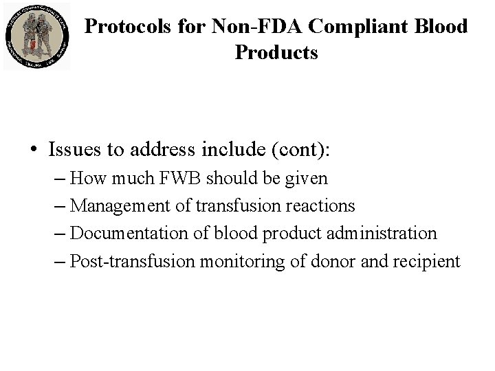 Protocols for Non-FDA Compliant Blood Products • Issues to address include (cont): – How