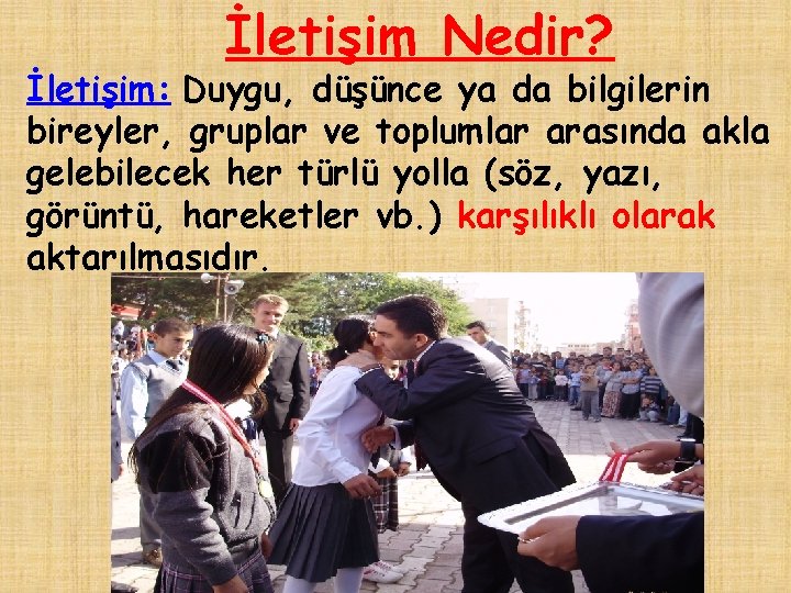 İletişim Nedir? İletişim: Duygu, düşünce ya da bilgilerin bireyler, gruplar ve toplumlar arasında akla