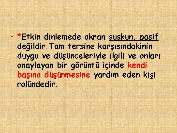  • *Etkin dinlemede akran suskun, pasif değildir. Tam tersine karşısındakinin duygu ve düşünceleriyle