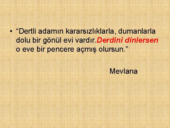  • “Dertli adamın kararsızlıklarla, dumanlarla dolu bir gönül evi vardır. Derdini dinlersen o