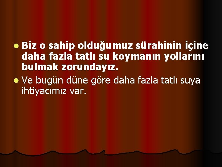 l Biz o sahip olduğumuz sürahinin içine daha fazla tatlı su koymanın yollarını bulmak