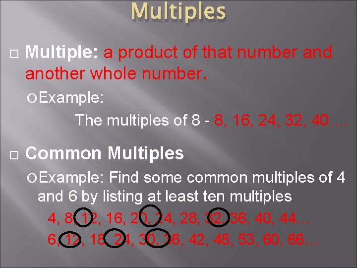 Multiples Multiple: a product of that number and another whole number. Example: The multiples