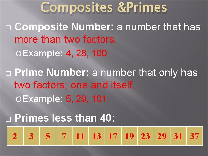 Composites &Primes Composite Number: a number that has more than two factors. Example: Prime