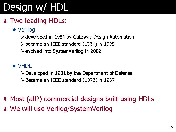 Design w/ HDL ã Two leading HDLs: l Verilog Ø developed in 1984 by