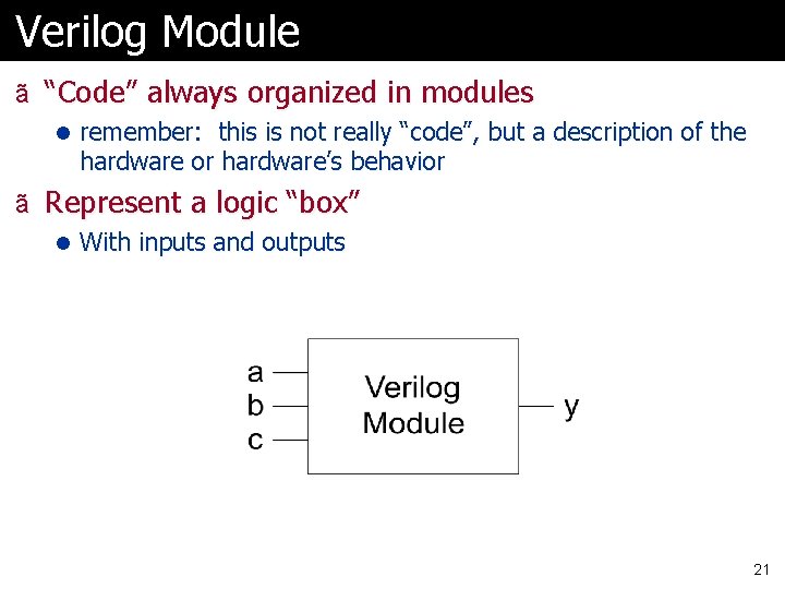 Verilog Module ã “Code” always organized in modules l remember: this is not really