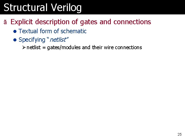 Structural Verilog ã Explicit description of gates and connections l Textual form of schematic