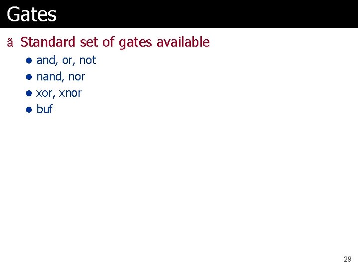 Gates ã Standard set of gates available l and, or, not l nand, nor