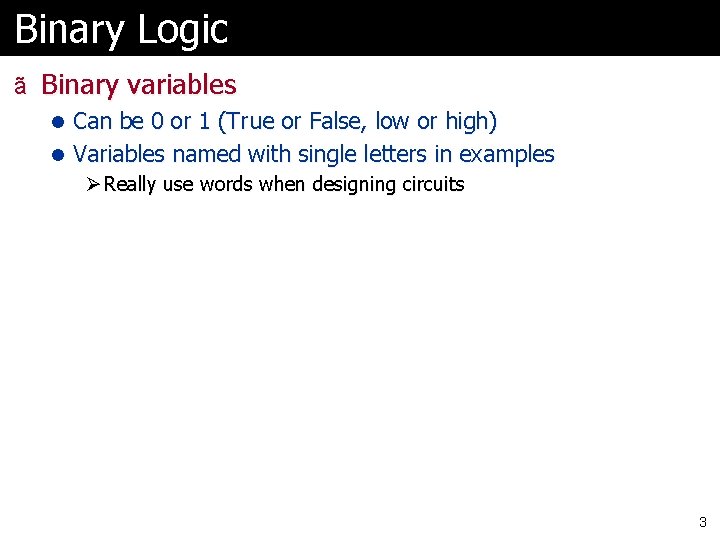 Binary Logic ã Binary variables l Can be 0 or 1 (True or False,
