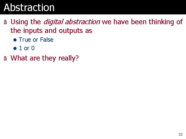 Abstraction ã Using the digital abstraction we have been thinking of the inputs and