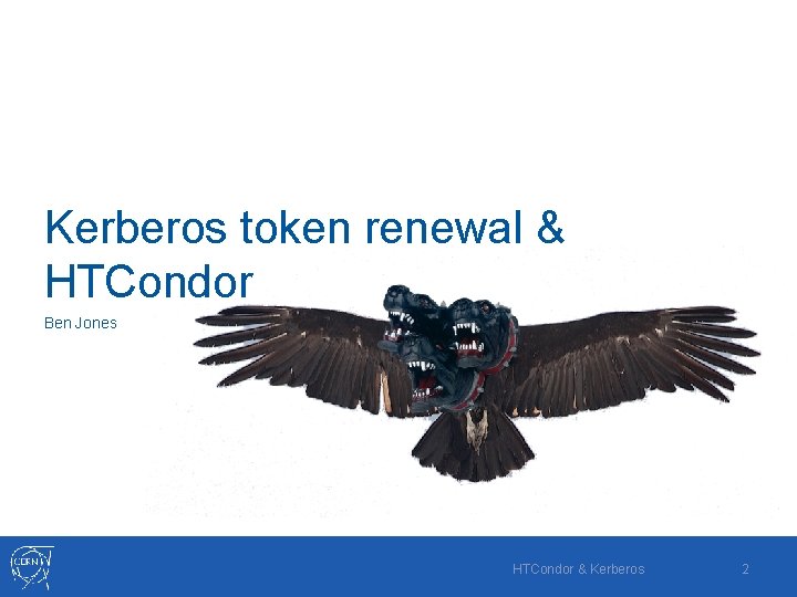 Kerberos token renewal & HTCondor Ben Jones HTCondor & Kerberos 2 