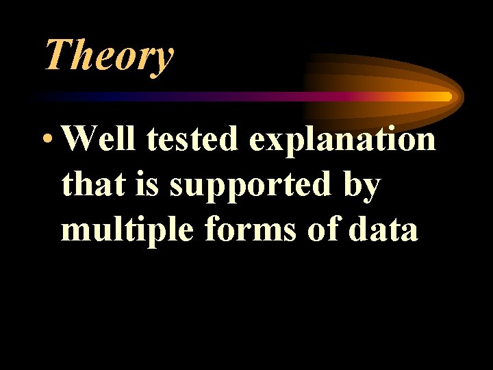 Theory • Well tested explanation that is supported by multiple forms of data 