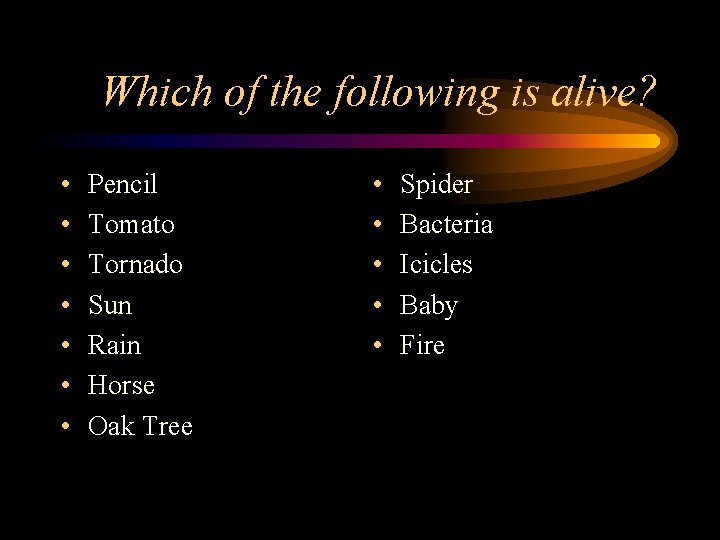 Which of the following is alive? • • Pencil Tomato Tornado Sun Rain Horse