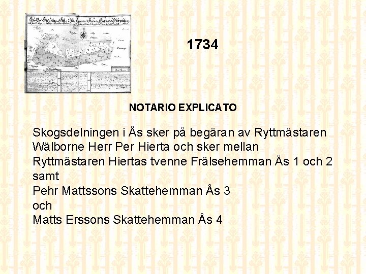 1734 NOTARIO EXPLICATO Skogsdelningen i Ås sker på begäran av Ryttmästaren Wälborne Herr Per