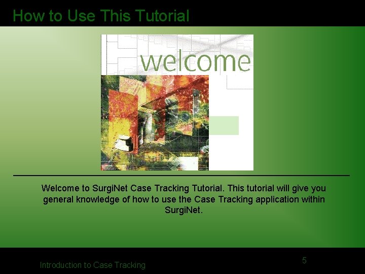 How to Use This Tutorial Welcome to Surgi. Net Case Tracking Tutorial. This tutorial