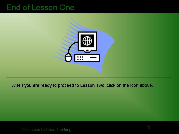 End of Lesson One When you are ready to proceed to Lesson Two, click