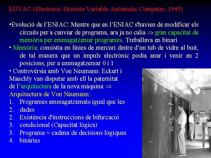 EDVAC (Electronic Discrete Variable Automatic Computer, 1949) • Evolució de l’ENIAC: Mentre que en