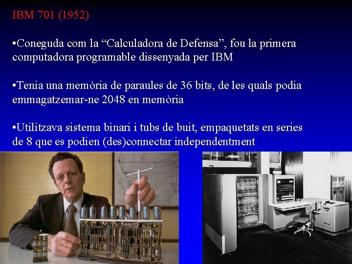 IBM 701 (1952) • Coneguda com la “Calculadora de Defensa”, fou la primera computadora