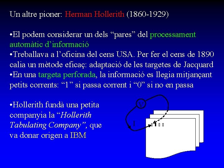 Un altre pioner: Herman Hollerith (1860 -1929) • El podem considerar un dels “pares”