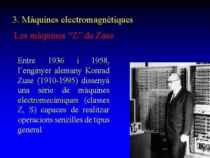 3. Màquines electromagnètiques Les màquines “Z” de Zuse Entre 1936 i 1958, l’enginyer alemany