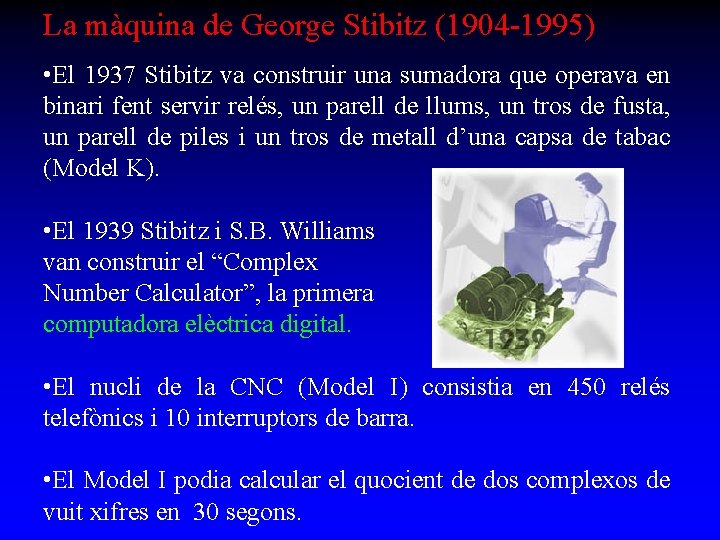 La màquina de George Stibitz (1904 -1995) • El 1937 Stibitz va construir una