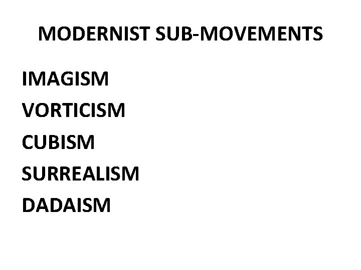 MODERNIST SUB-MOVEMENTS IMAGISM VORTICISM CUBISM SURREALISM DADAISM 