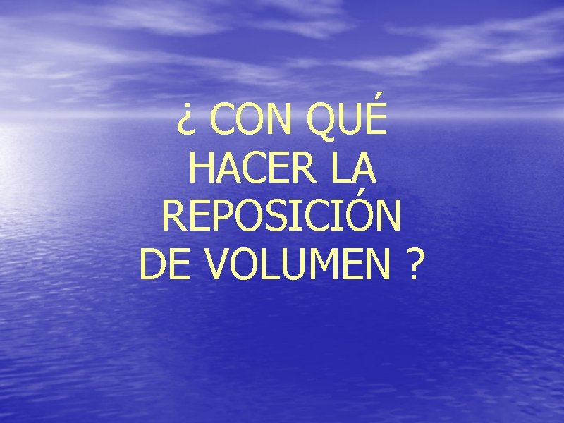 ¿ CON QUÉ HACER LA REPOSICIÓN DE VOLUMEN ? 