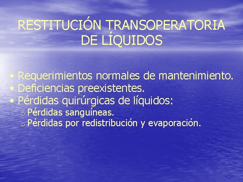 RESTITUCIÓN TRANSOPERATORIA DE LÍQUIDOS • Requerimientos normales de mantenimiento. • Deficiencias preexistentes. • Pérdidas