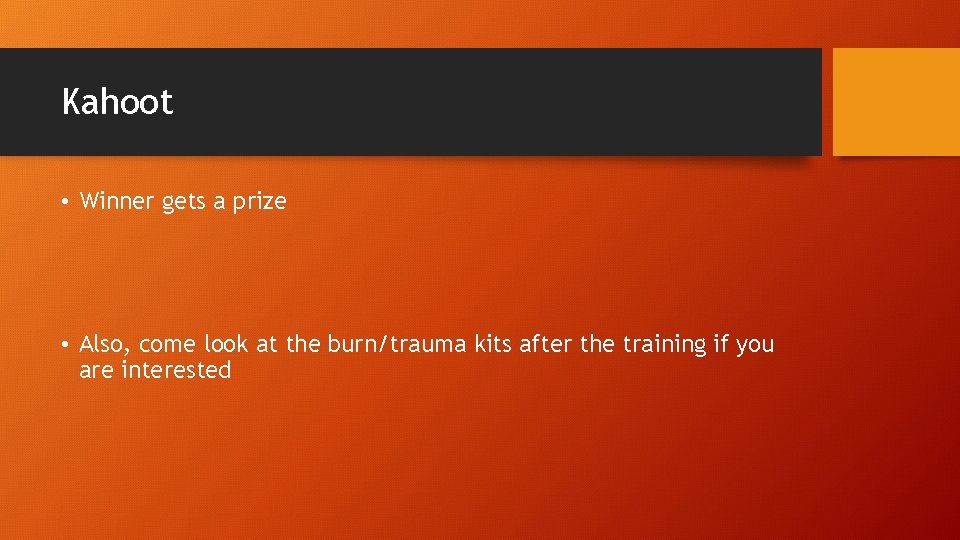 Kahoot • Winner gets a prize • Also, come look at the burn/trauma kits