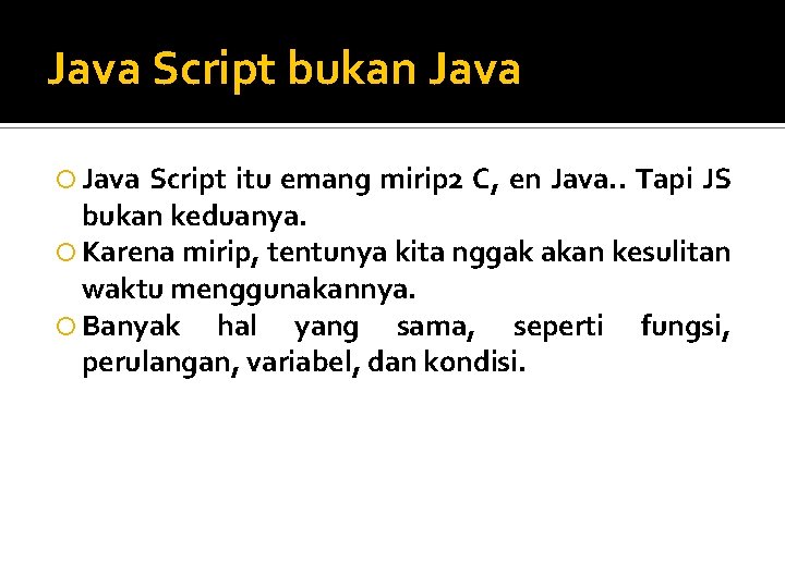 Java Script bukan Java Script itu emang mirip 2 C, en Java. . Tapi