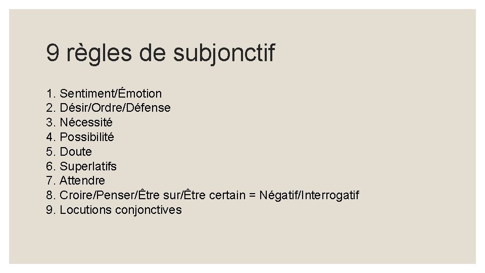 9 règles de subjonctif 1. Sentiment/Émotion 2. Désir/Ordre/Défense 3. Nécessité 4. Possibilité 5. Doute